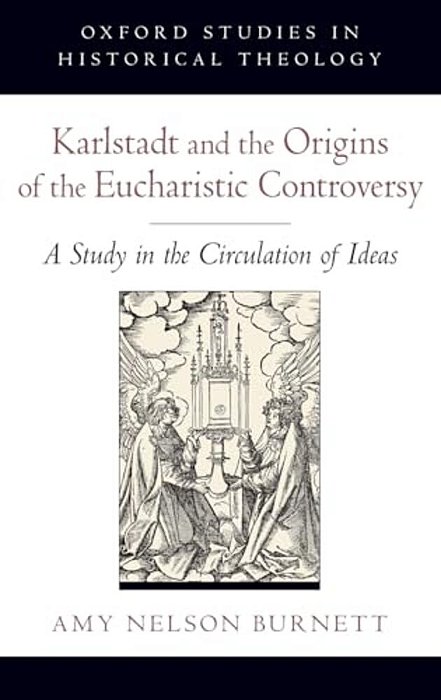 Karlstadt And The Origins Of The Eucharistic Controversy: A Study In The Circulation Of Ideas-..