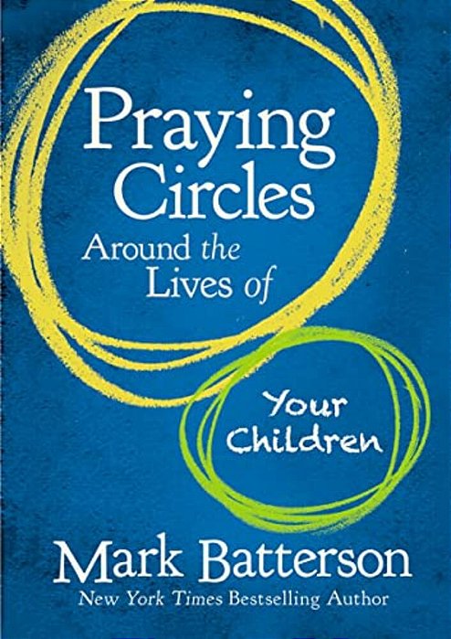 Praying Circles Around The Lives Of Your Children: Unlocking The Power Of Prayer In Your Family-..