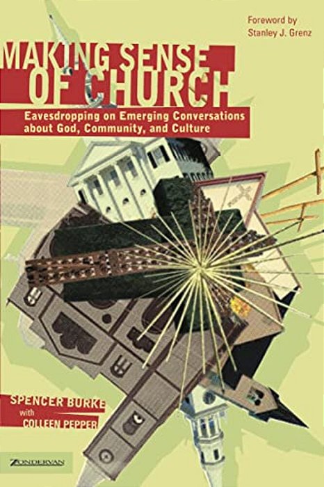 Making Sense Of Church: Eavesdropping On Emerging Conversations About God, Community, And Culture-..