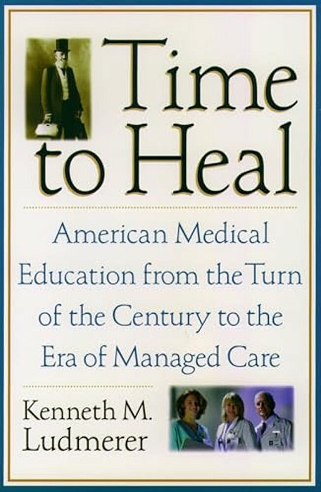 Time To Heal: American Medical Education From The Turn Of The Century To The Era Of Managed Care-..