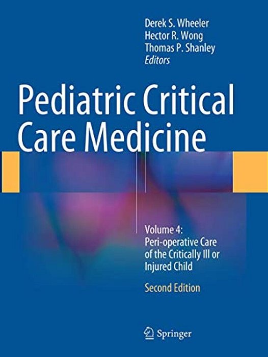 Pediatric Critical Care Medicine: Volume 4: Peri-Operative Care Of The Critically Ill Or Injured Child-..