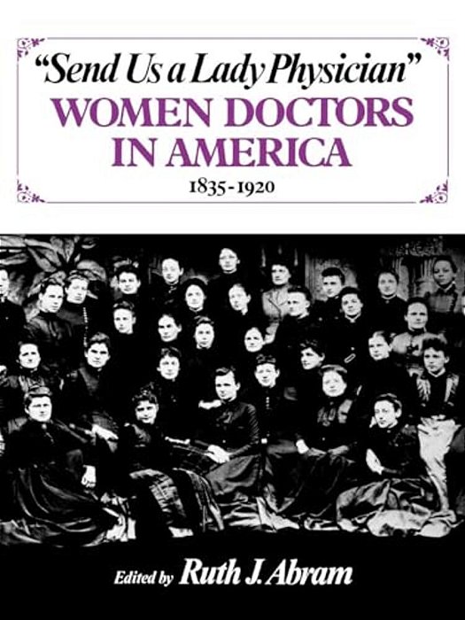 Send US A Lady Physician: Women Doctors In America, 1835-1920-..