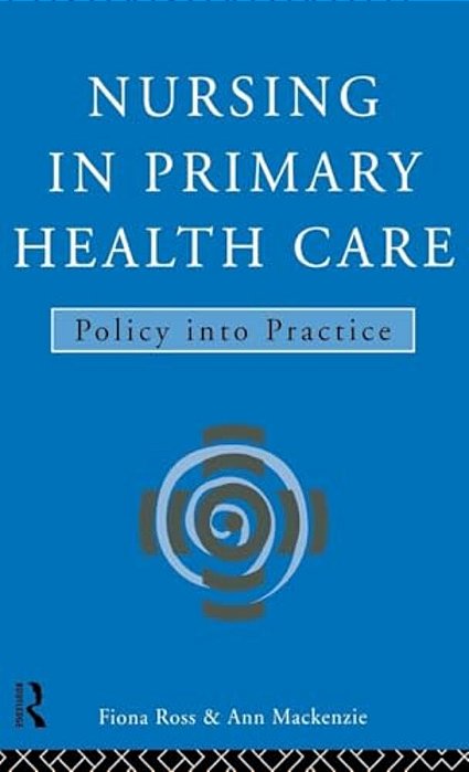 Nursing In Primary Health Care: Policy Into Practice-..
