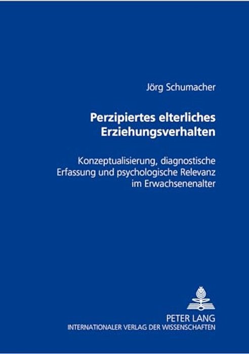 Perzipiertes Elterliches Erziehungsverhalten: Konzeptualisierung, Diagnostische Erfassung Und Psychologische Relevanz Im Erwachsenenalter-..