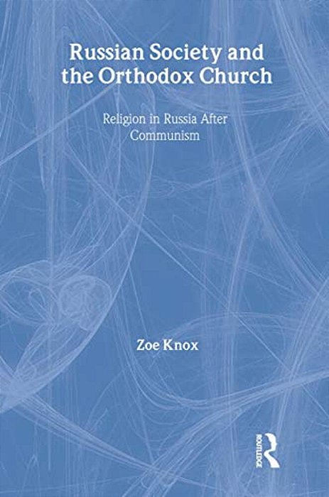 Russian Society And The Orthodox Church: Religion In Russia After Communism-..