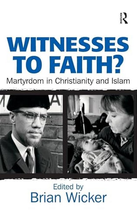 Witnesses To Faith?: Martyrdom In Christianity And Islam-..