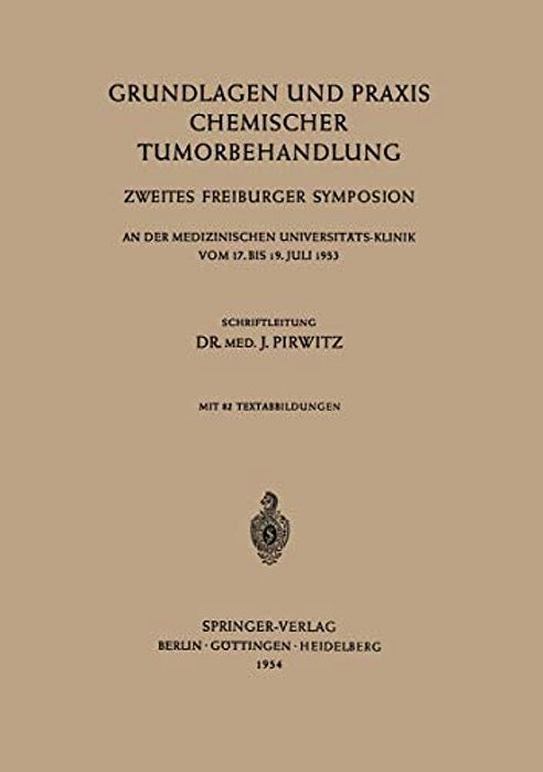 Grundlagen Und Praxis Chemischer Tumorbehandlung: Zweites Freiburger Symposion An Der Medizinischen Universitäts-Klinik Vom 17. Bis 19. Juli 1953-..