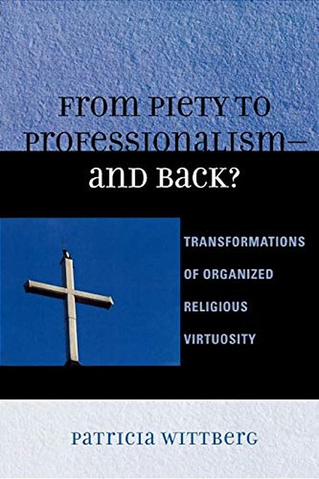 From Piety To Professionalism D And Back?: Transformations Of Organized Religious Virtuosity-..