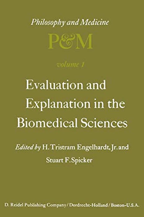 Evaluation And Explanation In The Biomedical Sciences: Proceedings Of The First Trans-Disciplinary Symposium On Philosophy And Medicine Held At Galves-..