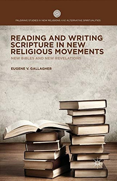 Reading And Writing Scripture In New Religious Movements: New Bibles And New Revelations-..