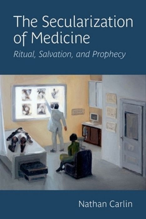 The Secularization Of Medicine: Ritual, Salvation, And Prophecy-..