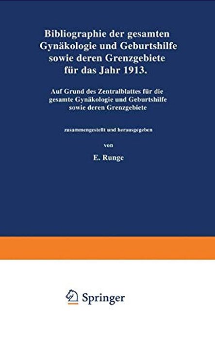 Bibliographie Der Gesamten Gynaekologie Und Geburtshilfe Sowie Deren Grenzgebiete Für Das Jahr 1913: Auf Grund Des Zentralblattes Für Die Gesamte Gyna-..