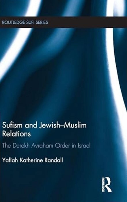 Sufism And Jewish-Muslim Relations: The Derekh Avraham Order In Israel-..