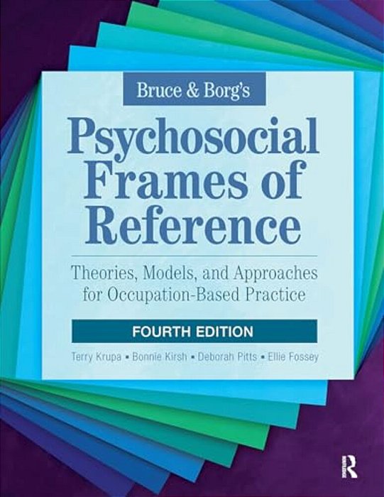 Bruce & Borg's Psychosocial Frames Of Reference: Theories, Models, And Approaches For Occupation-Based Practice-..