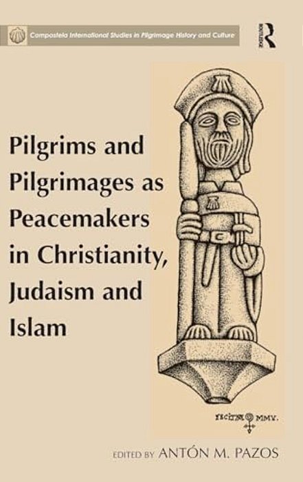 Pilgrims And Pilgrimages As Peacemakers In Christianity, Judaism And Islam-..