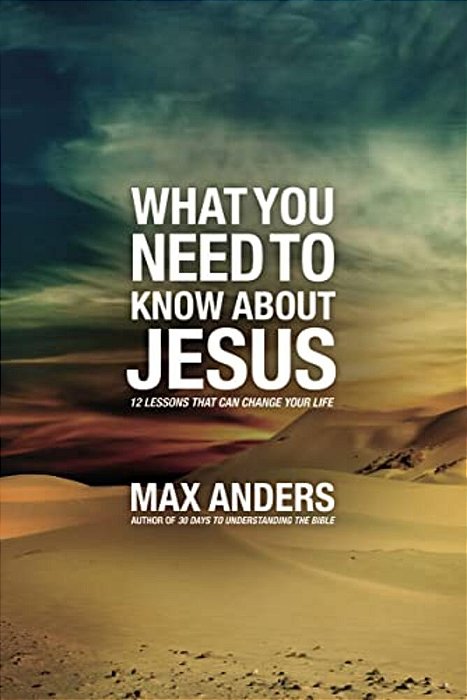 The What You Need To Know About Jesus: 12 Lessons That Can Change Your Life-..