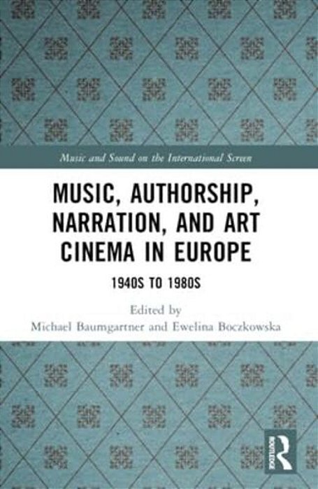 Music, Authorship, Narration, And Art Cinema In Europe: 1940S To 1980S-..