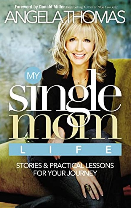 My Single Mom Life: Stories And Practical Lessons For Your Journey-..