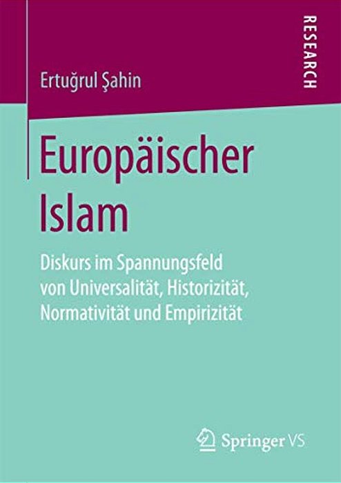 Europäischer Islam: Diskurs Im Spannungsfeld Von Universalität, Historizität, Normativität Und Empirizität-..
