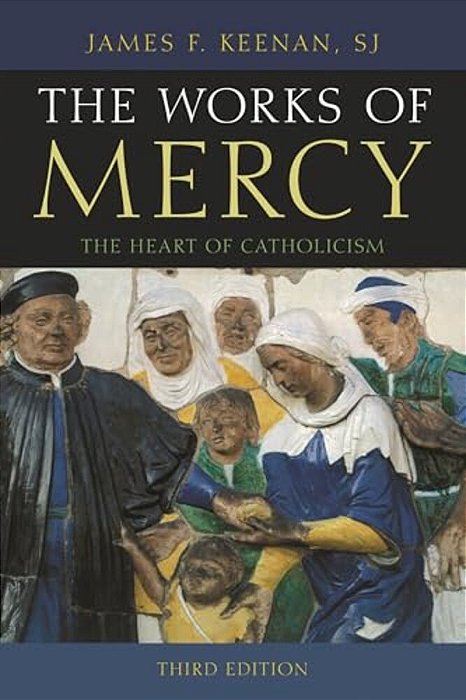 Works Of Mercy: The Heart Of Catholicism-..