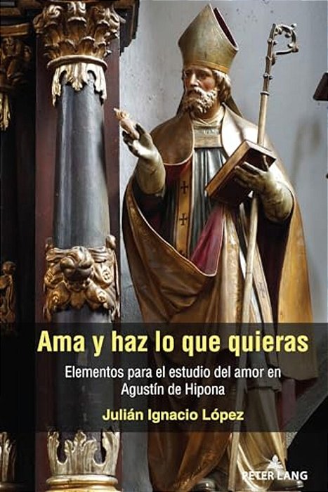 Ama Y Haz Lo Que Quieras: Elementos Para El Estudio Del Amor En Agustín De Hipona-..