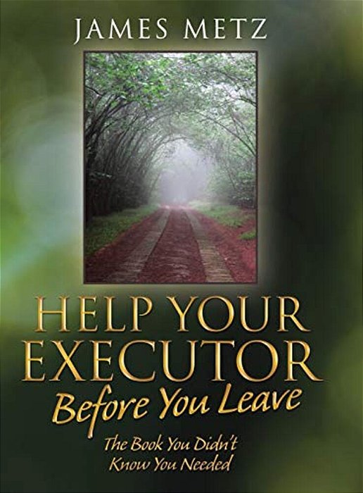 Help Your Executor Before You Leave: The Book You Didn't Know You Needed-..