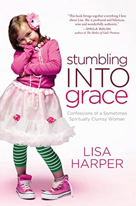 The Stumbling Into Grace: Confessions Of A Sometimes Spiritually Clumsy Woman-..