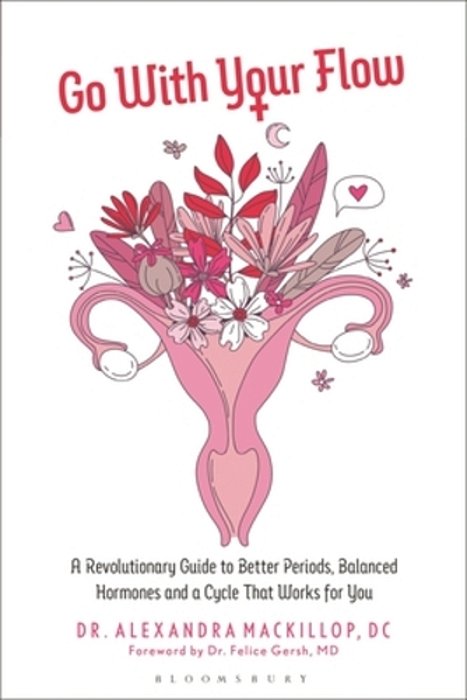 Go With Your Flow: A Revolutionary Guide To Better Periods, Balanced Hormones, And A Cycle That Works For You-..