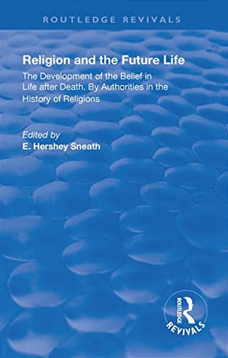 Revival: Religion And The Future Life (1922): The Development Of The Belief In Life After Death By Authorities In The History Of Religions-..