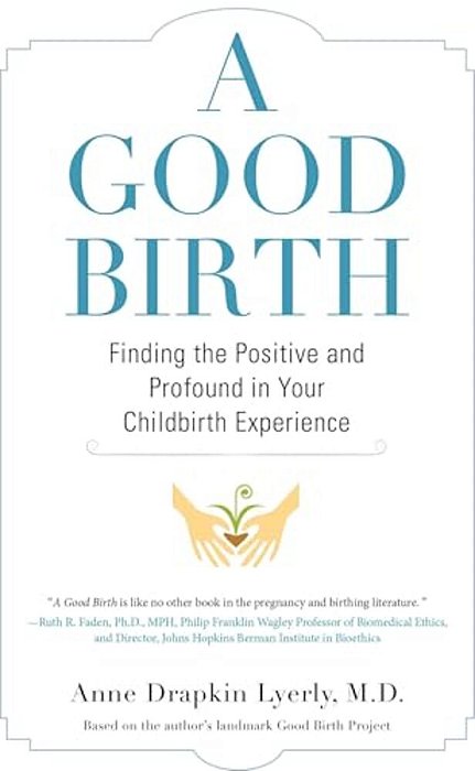 A Good Birth: Finding The Positive And Profound In Your Childbirth Experience-..