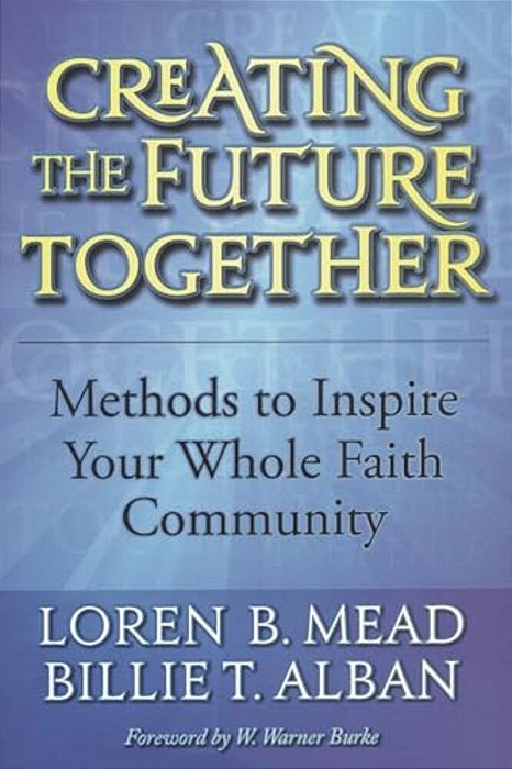 Creating The Future Together: Methods To Inspire Your Whole Faith Community-..