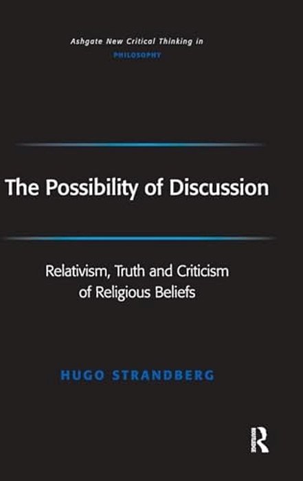 The Possibility Of Discussion: Relativism, Truth And Criticism Of Religious Beliefs-..