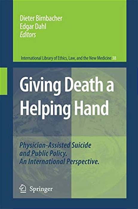 Giving Death A Helping Hand: Physician-Assisted Suicide And Public Policy. An International Perspective-..