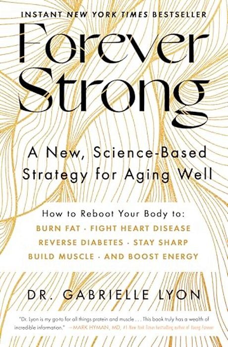 Forever Strong(tm): A New, Science-Based Strategy For Aging Well-..