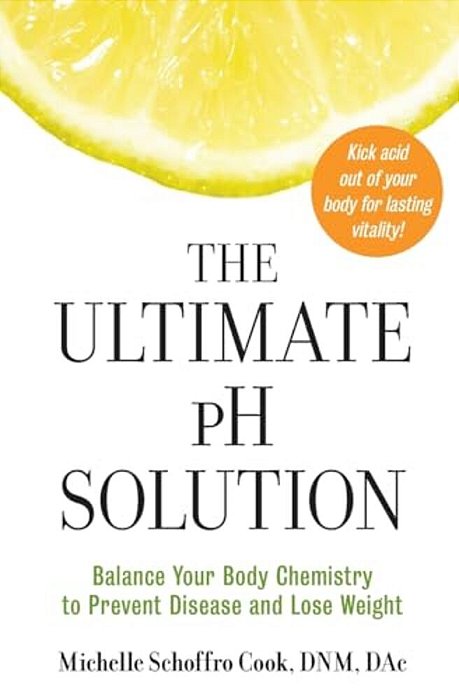 The Ultimate Ph Solution: Balance Your Body Chemistry To Prevent Disease And Lose Weight-..