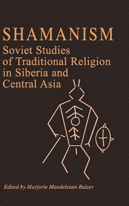 Shamanism: Soviet Studies Of Traditional Religion In Siberia And Central Asia-..