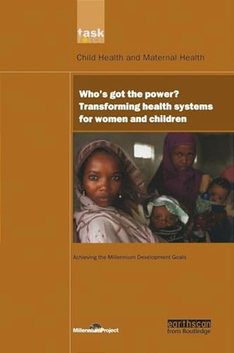 Un Millennium Development Library: Who's Got The Power: Transforming Health Systems For Women And Children-..