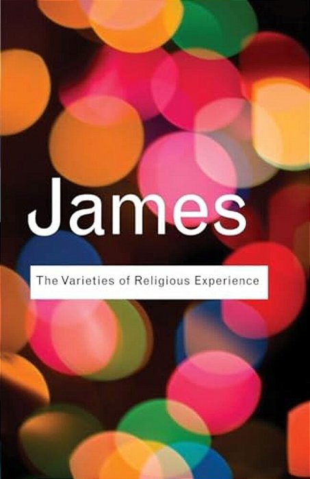 The Varieties Of Religious Experience: A Study In Human Nature-..