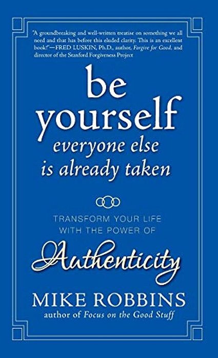 Be Yourself, Everyone Else Is Already Taken: Transform Your Life With The Power Of Authenticity-..