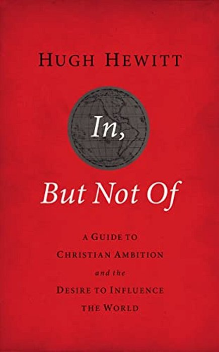 In, But Not Of Revised And Updated: A Guide To Christian Ambition And The Desire To Influence The World-..