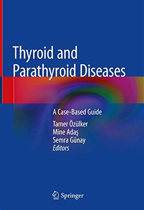 Thyroid And Parathyroid Diseases: A Case-Based Guide-..
