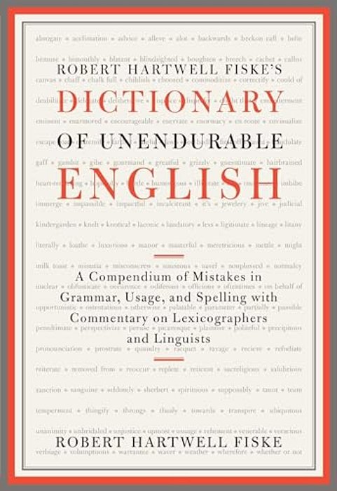 Robert Hartwell Fiske's Dictionary Of Unendurable English: A Compendium Of Mistakes In Grammar, Usage, And Spelling With Commentary On Lexicographers-..
