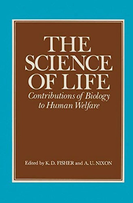The Science Of Life: Contributions Of Biology To Human Welfare-..