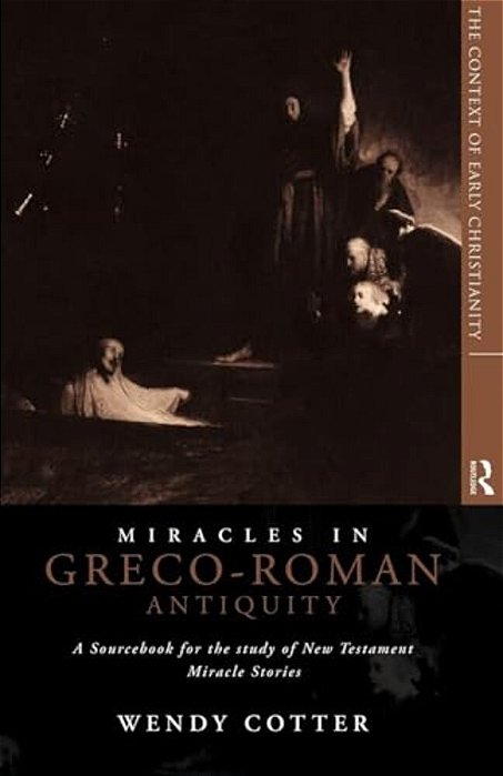 Miracles In Greco-Roman Antiquity: A Sourcebook For The Study Of New Testament Miracle Stories-..