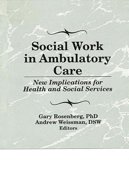 Social Work In Ambulatory Care: New Implications For Health And Social Services-..