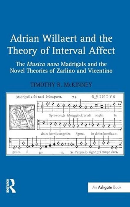 Adrian Willaert And The Theory Of Interval Affect: The Musica Nova Madrigals And The Novel Theories Of Zarlino And Vicentino-..