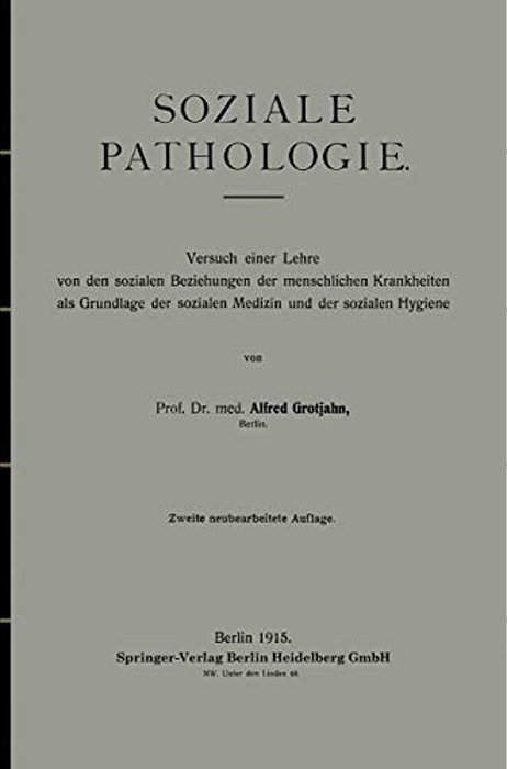 Soziale Pathologie: Versuch Einer Lehre Von Den Sozialen Beziehungen Der Menschlichen Krankheiten Als Grundlage Der Sozialen Medizin Und Der Sozialen-..