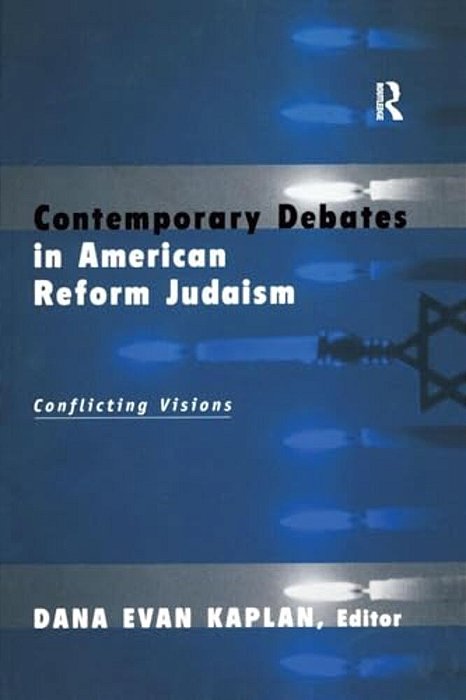Contemporary Debates In American Reform Judaism: Conflicting Visions-..