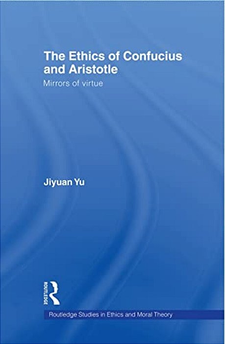 The Ethics Of Confucius And Aristotle: Mirrors Of Virtue-..