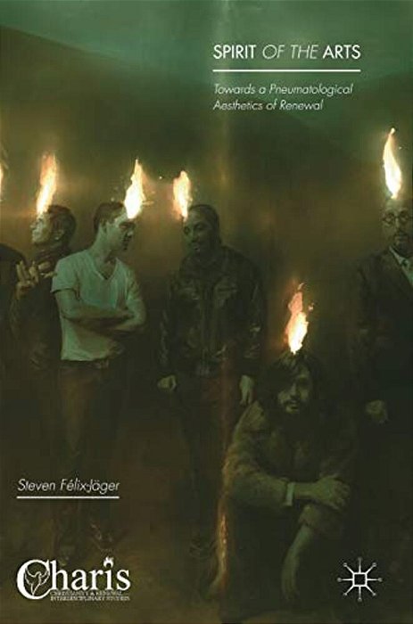 Spirit Of The Arts: Towards A Pneumatological Aesthetics Of Renewal-..